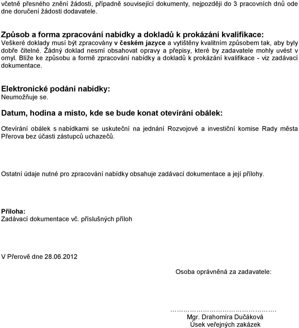 Žádný doklad nesmí obsahovat opravy a přepisy, které by zadavatele mohly uvést v omyl. Blíže ke způsobu a formě zpracování nabídky a dokladů k prokázání kvalifikace - viz zadávací dokumentace.