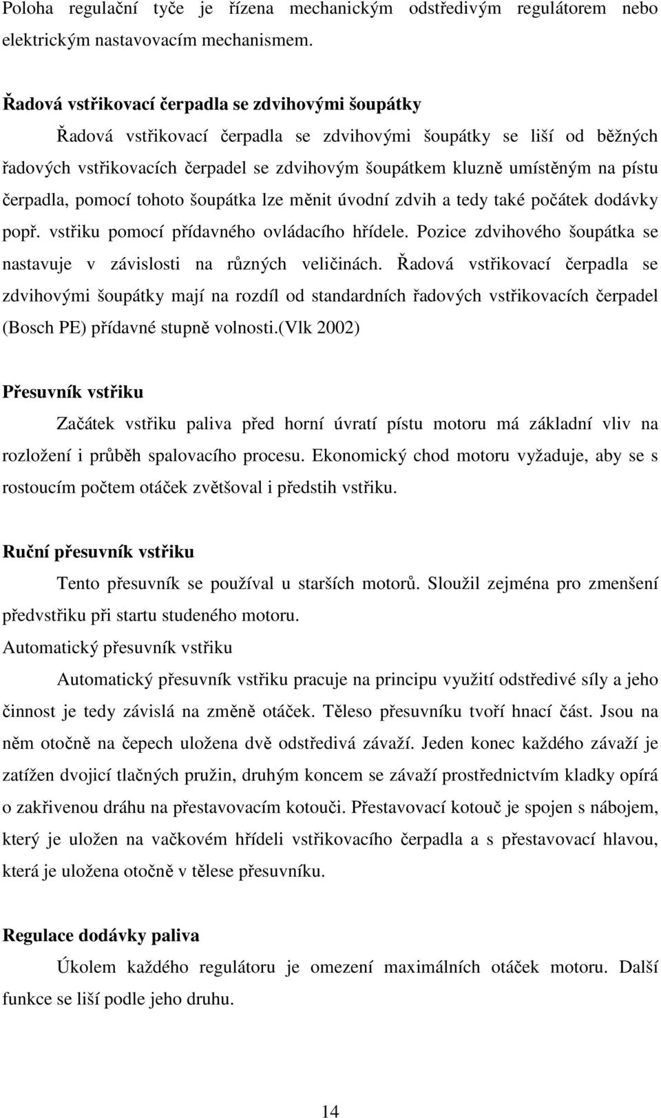 pístu čerpadla, pomocí tohoto šoupátka lze měnit úvodní zdvih a tedy také počátek dodávky popř. vstřiku pomocí přídavného ovládacího hřídele.