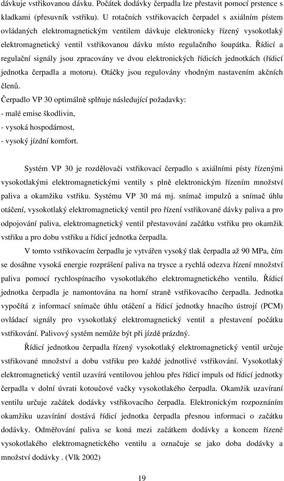 šoupátka. Řídicí a regulační signály jsou zpracovány ve dvou elektronických řídicích jednotkách (řídicí jednotka čerpadla a motoru). Otáčky jsou regulovány vhodným nastavením akčních členů.