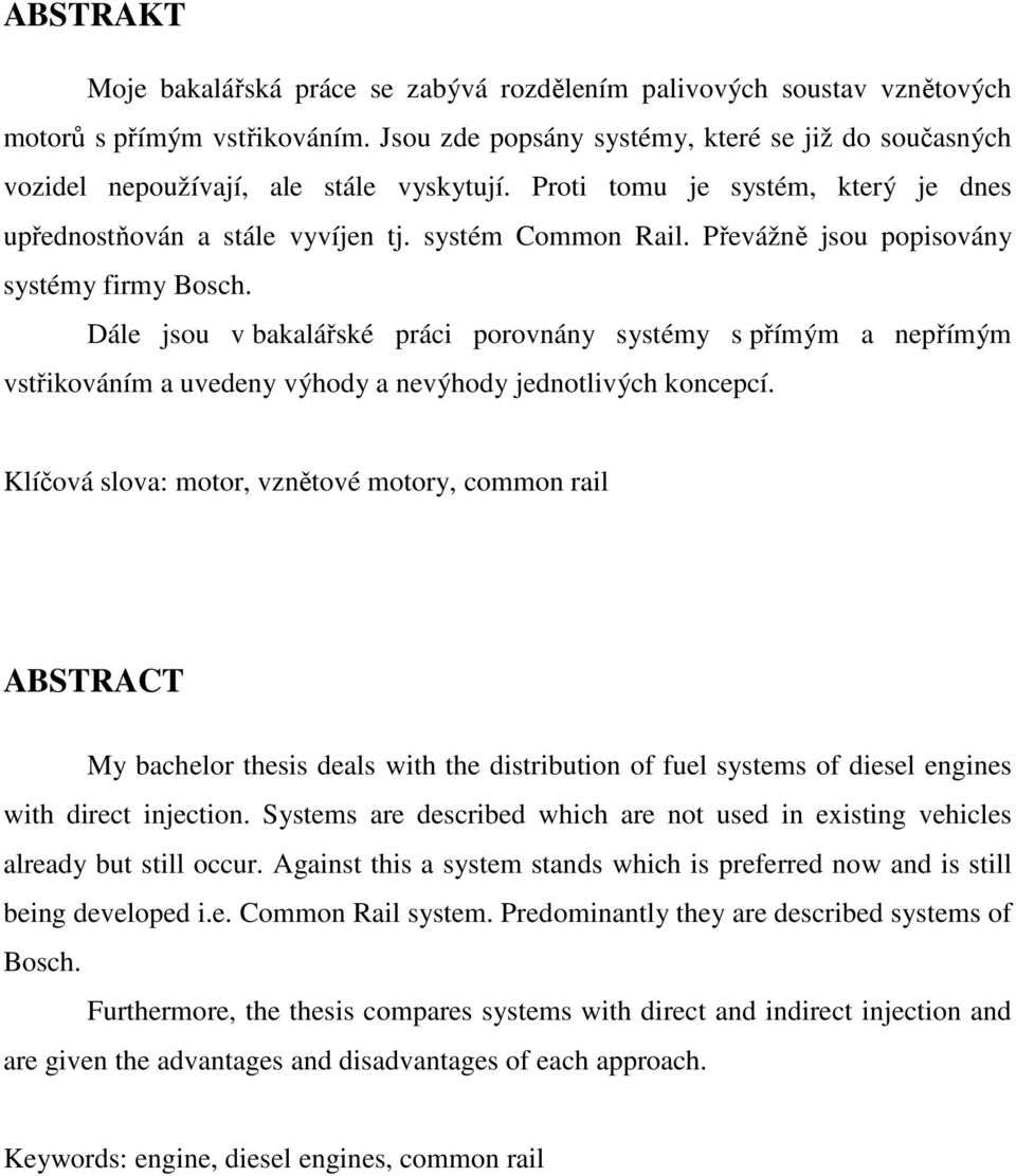 Převážně jsou popisovány systémy firmy Bosch. Dále jsou v bakalářské práci porovnány systémy s přímým a nepřímým vstřikováním a uvedeny výhody a nevýhody jednotlivých koncepcí.