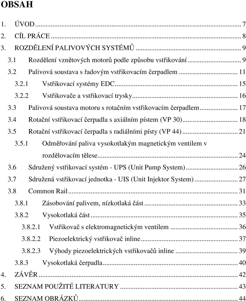 4 Rotační vstřikovací čerpadla s axiálním pístem (VP 30)... 18 3.5 Rotační vstřikovací čerpadla s radiálními písty (VP 44)... 21 3.5.1 Odměřování paliva vysokotlakým magnetickým ventilem v rozdělovacím tělese.