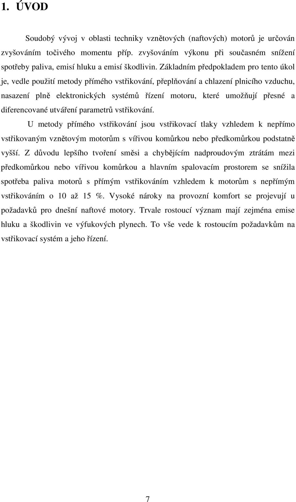 Základním předpokladem pro tento úkol je, vedle použití metody přímého vstřikování, přeplňování a chlazení plnicího vzduchu, nasazení plně elektronických systémů řízení motoru, které umožňují přesné