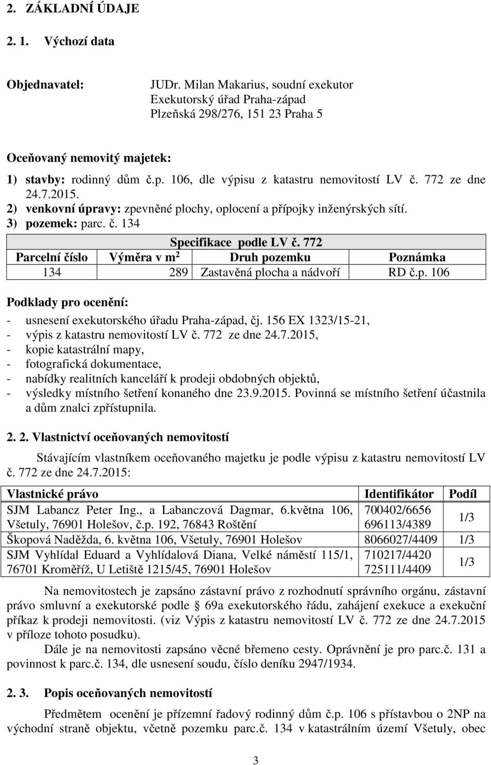 772 ze dne 24.7.2015. 2) venkovní úpravy: zpevněné plochy, oplocení a přípojky inženýrských sítí. 3) pozemek: parc. č. 134 Specifikace podle LV č.