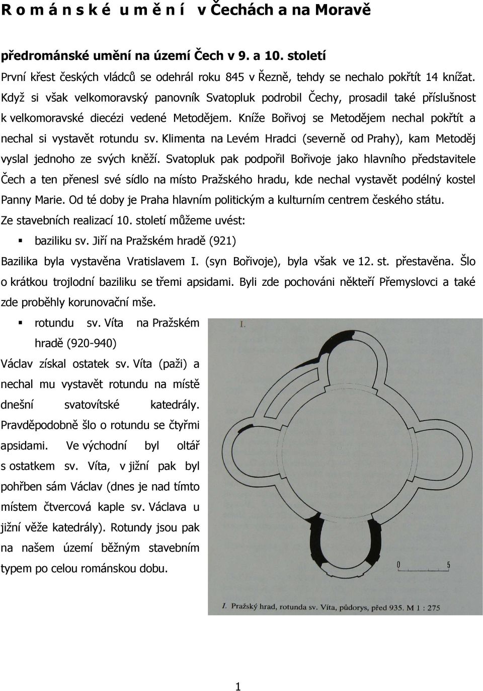 Kníže Bořivoj se Metodějem nechal pokřtít a nechal si vystavět rotundu sv. Klimenta na Levém Hradci (severně od Prahy), kam Metoděj vyslal jednoho ze svých kněží.