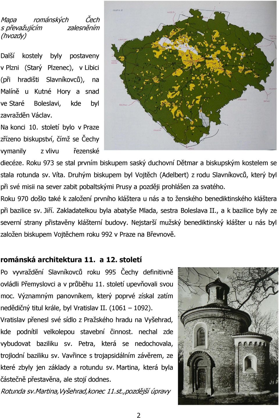 Roku 973 se stal prvním biskupem saský duchovní Dětmar a biskupským kostelem se stala rotunda sv. Víta.