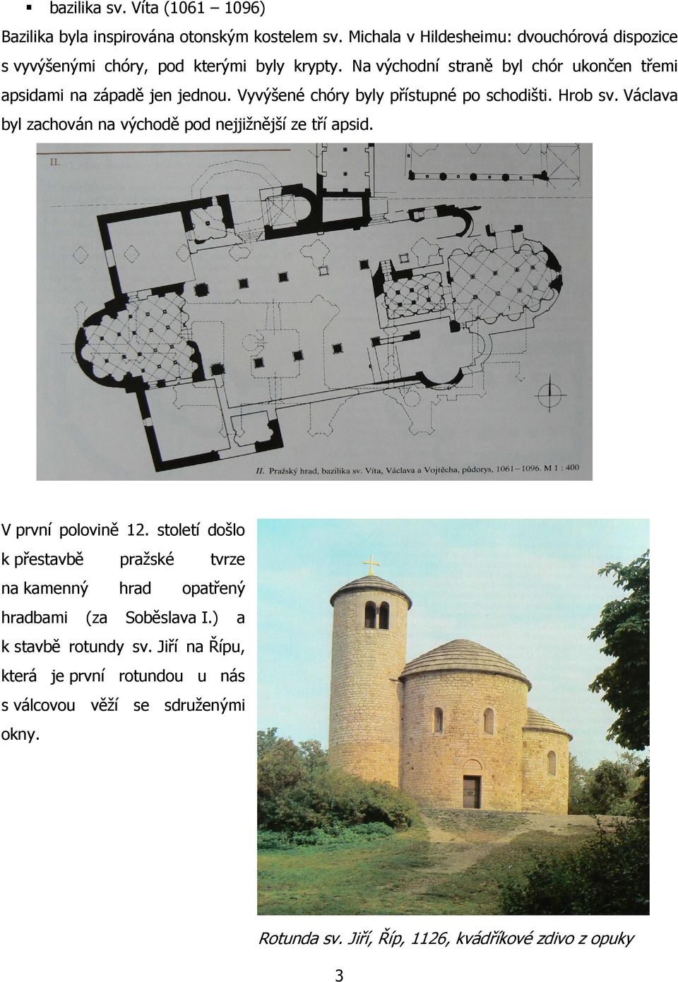 Na východní straně byl chór ukončen třemi apsidami na západě jen jednou. Vyvýšené chóry byly přístupné po schodišti. Hrob sv.