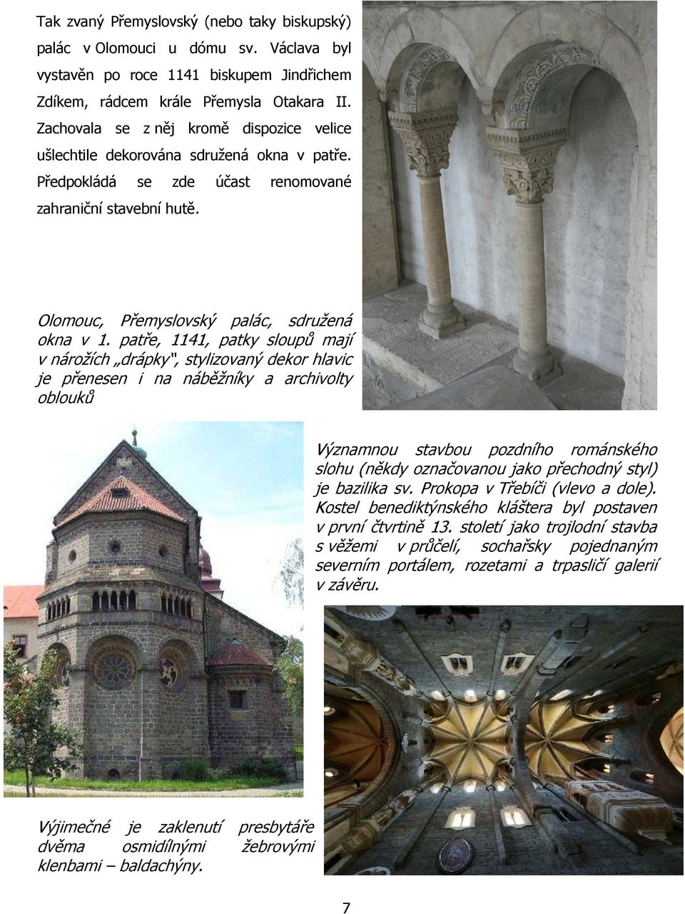 patře, 1141, patky sloupů mají v nárožích drápky, stylizovaný dekor hlavic je přenesen i na náběžníky a archivolty oblouků Významnou stavbou pozdního románského slohu (někdy označovanou jako