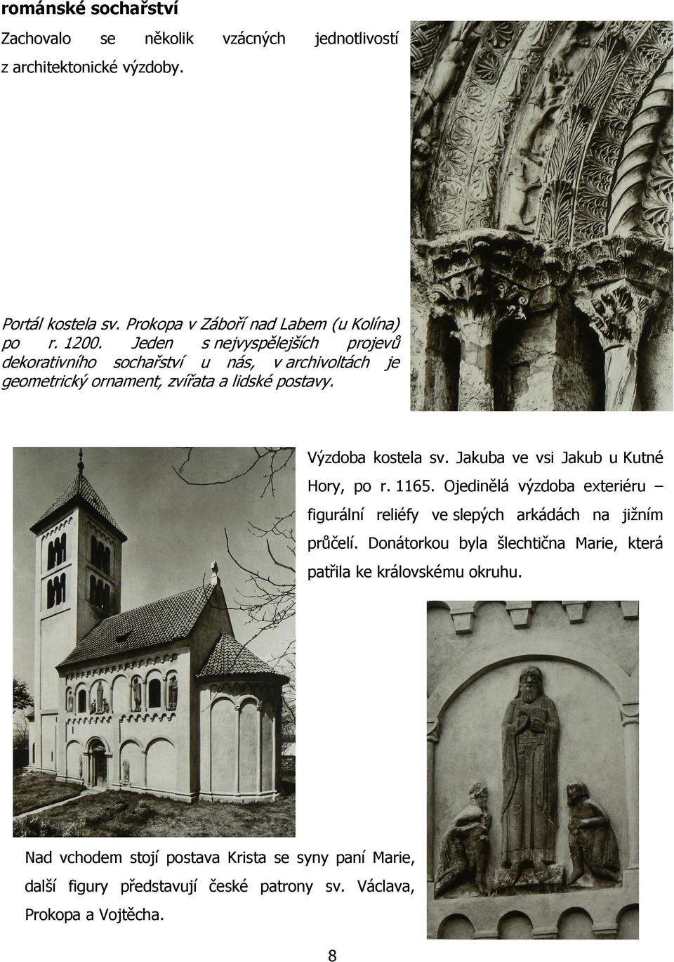 Jakuba ve vsi Jakub u Kutné Hory, po r. 1165. Ojedinělá výzdoba exteriéru figurální reliéfy ve slepých arkádách na jižním průčelí.