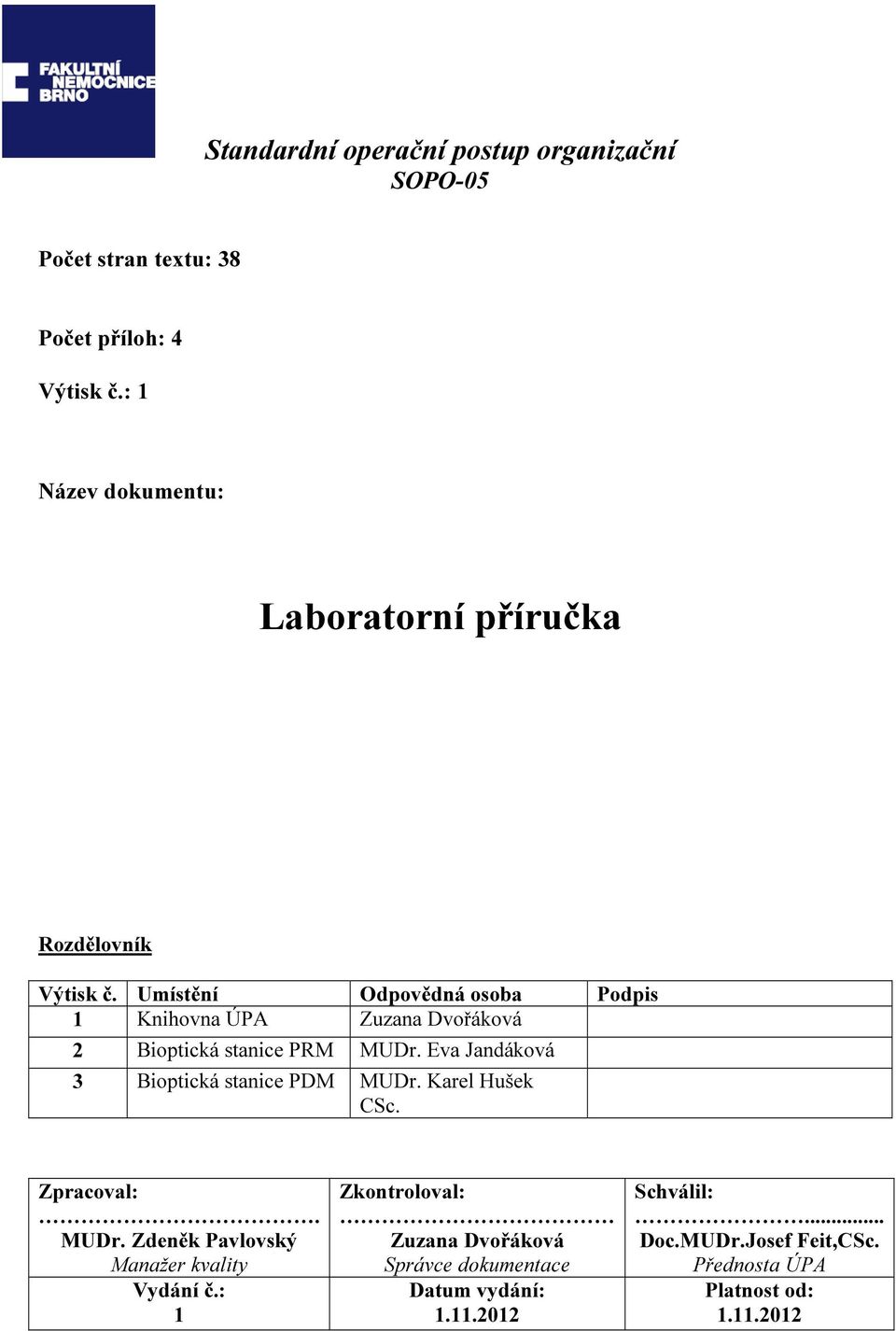 Umístění Odpovědná osoba Podpis 1 Knihovna ÚPA Zuzana Dvořáková 2 Bioptická stanice PRM MUDr.
