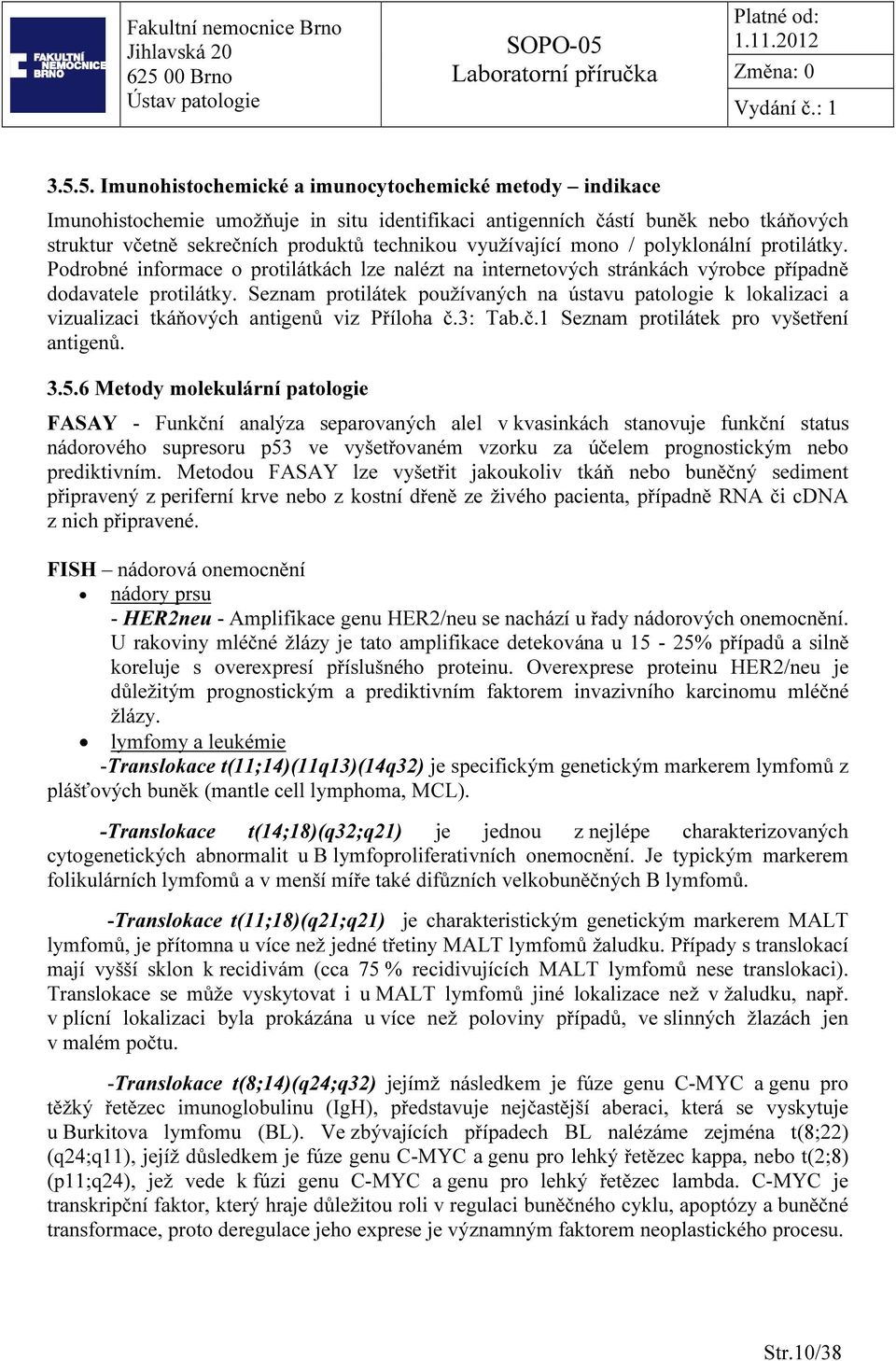 Seznam protilátek používaných na ústavu patologie k lokalizaci a vizualizaci tkáňových antigenů viz Příloha č.3: Tab.č.1 Seznam protilátek pro vyšetření antigenů. 3.5.