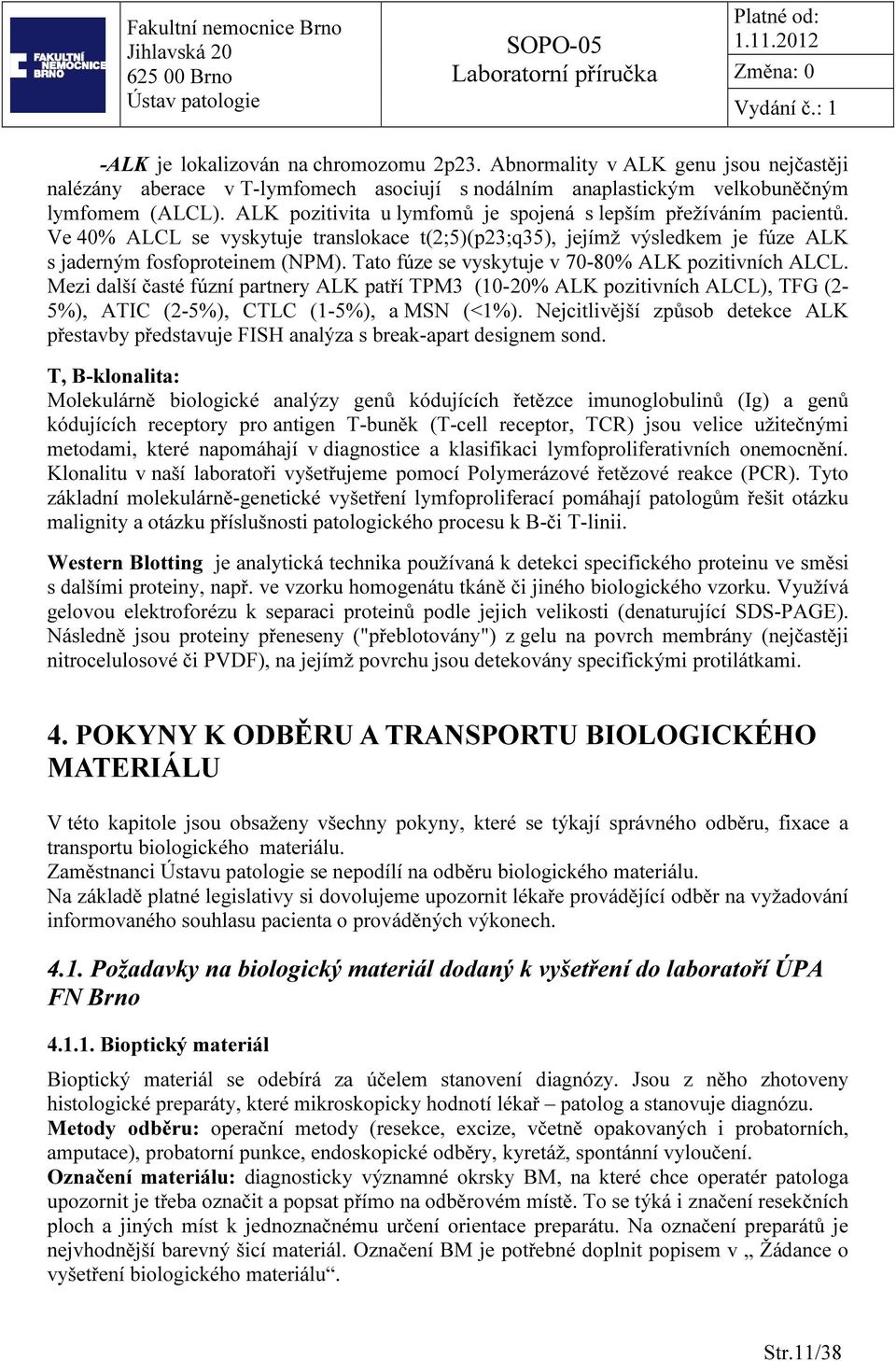 Tato fúze se vyskytuje v 70-80% ALK pozitivních ALCL. Mezi další časté fúzní partnery ALK patří TPM3 (10-20% ALK pozitivních ALCL), TFG (2-5%), ATIC (2-5%), CTLC (1-5%), a MSN (<1%).