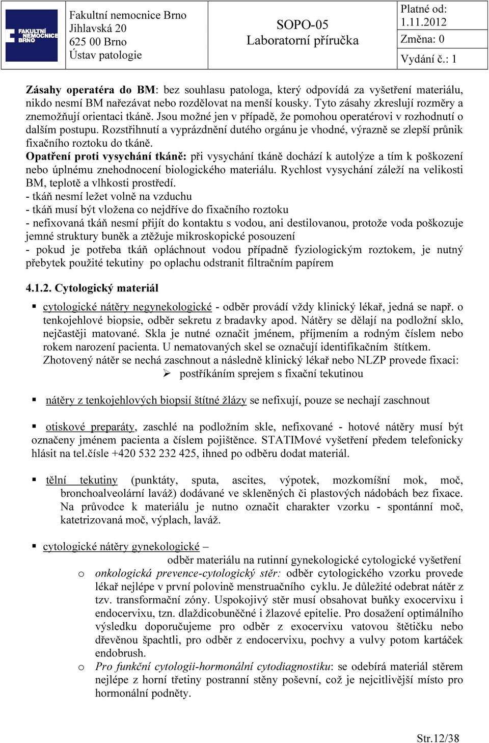 Rozstřihnutí a vyprázdnění dutého orgánu je vhodné, výrazně se zlepší průnik fixačního roztoku do tkáně.