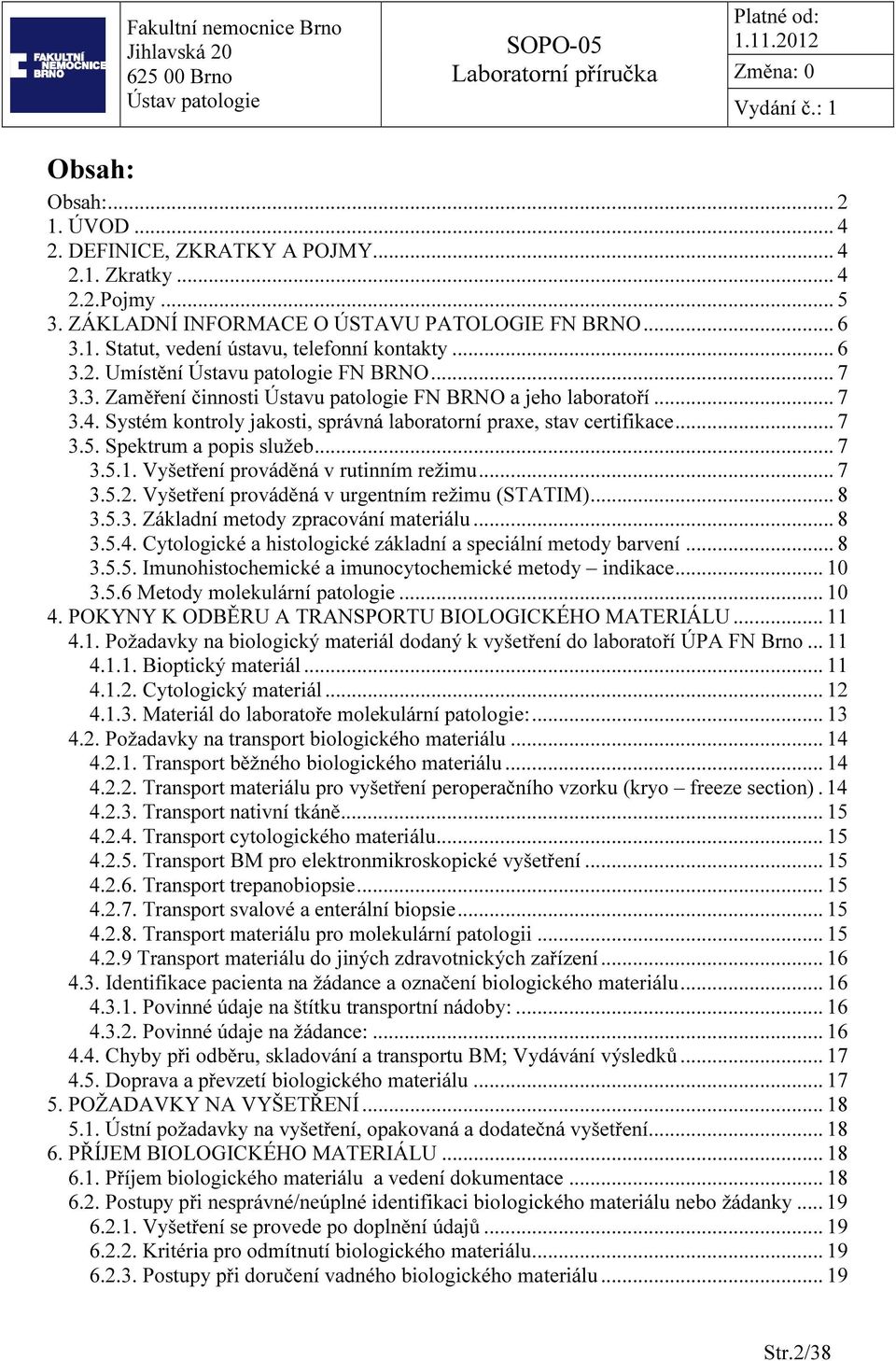 Spektrum a popis služeb... 7 3.5.1. Vyšetření prováděná v rutinním režimu... 7 3.5.2. Vyšetření prováděná v urgentním režimu (STATIM)... 8 3.5.3. Základní metody zpracování materiálu... 8 3.5.4.