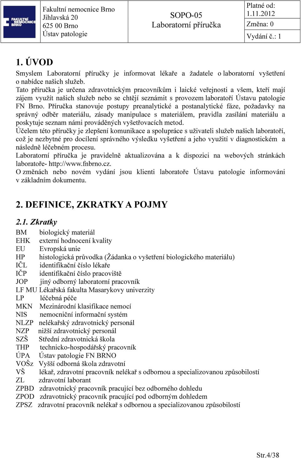 Příručka stanovuje postupy preanalytické a postanalytické fáze, požadavky na správný odběr materiálu, zásady manipulace s materiálem, pravidla zasílání materiálu a poskytuje seznam námi prováděných