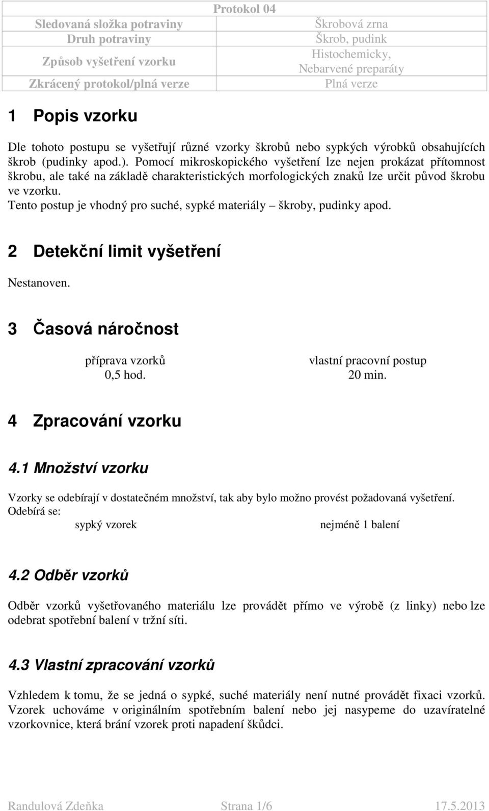 Tento postup je vhodný pro suché, sypké materiály škroby, pudinky apod. 2 Detekční limit vyšetření Nestanoven. 3 Časová náročnost příprava vzorků vlastní pracovní postup 0,5 hod. 20 min.