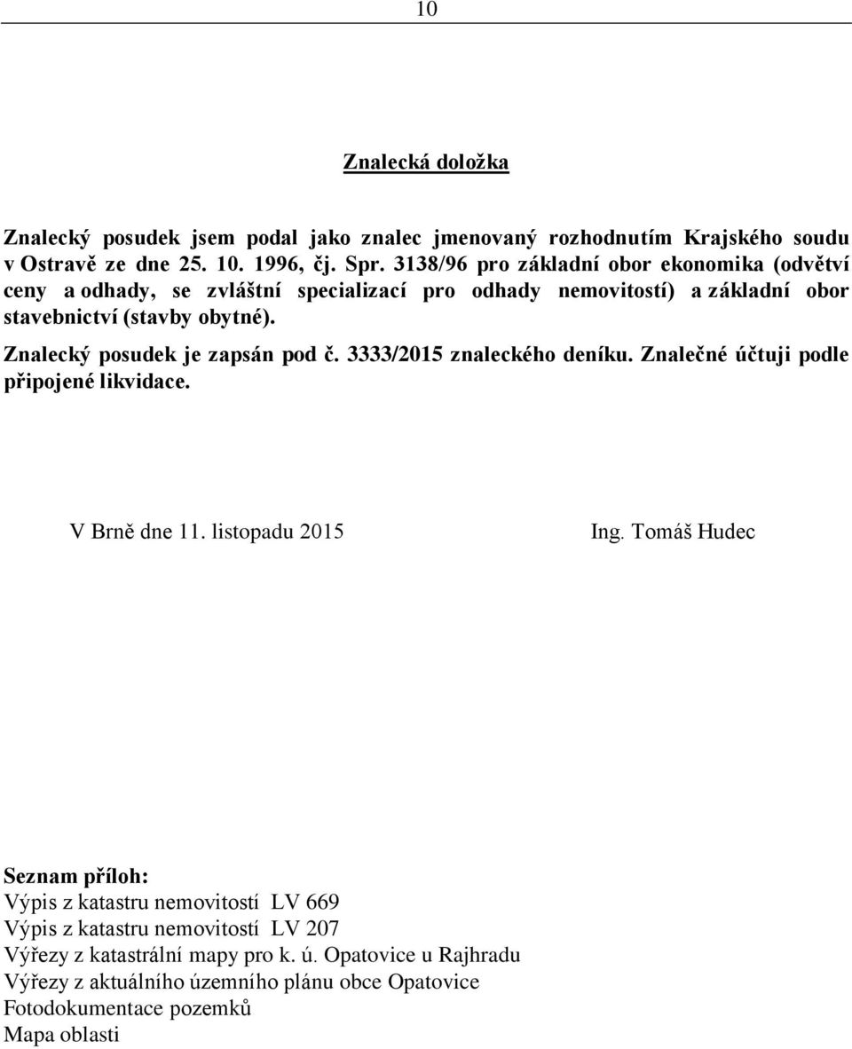 Znalecký posudek je zapsán pod č. 3333/2015 znaleckého deníku. Znalečné účtuji podle připojené likvidace. V Brně dne 11. listopadu 2015 Ing.