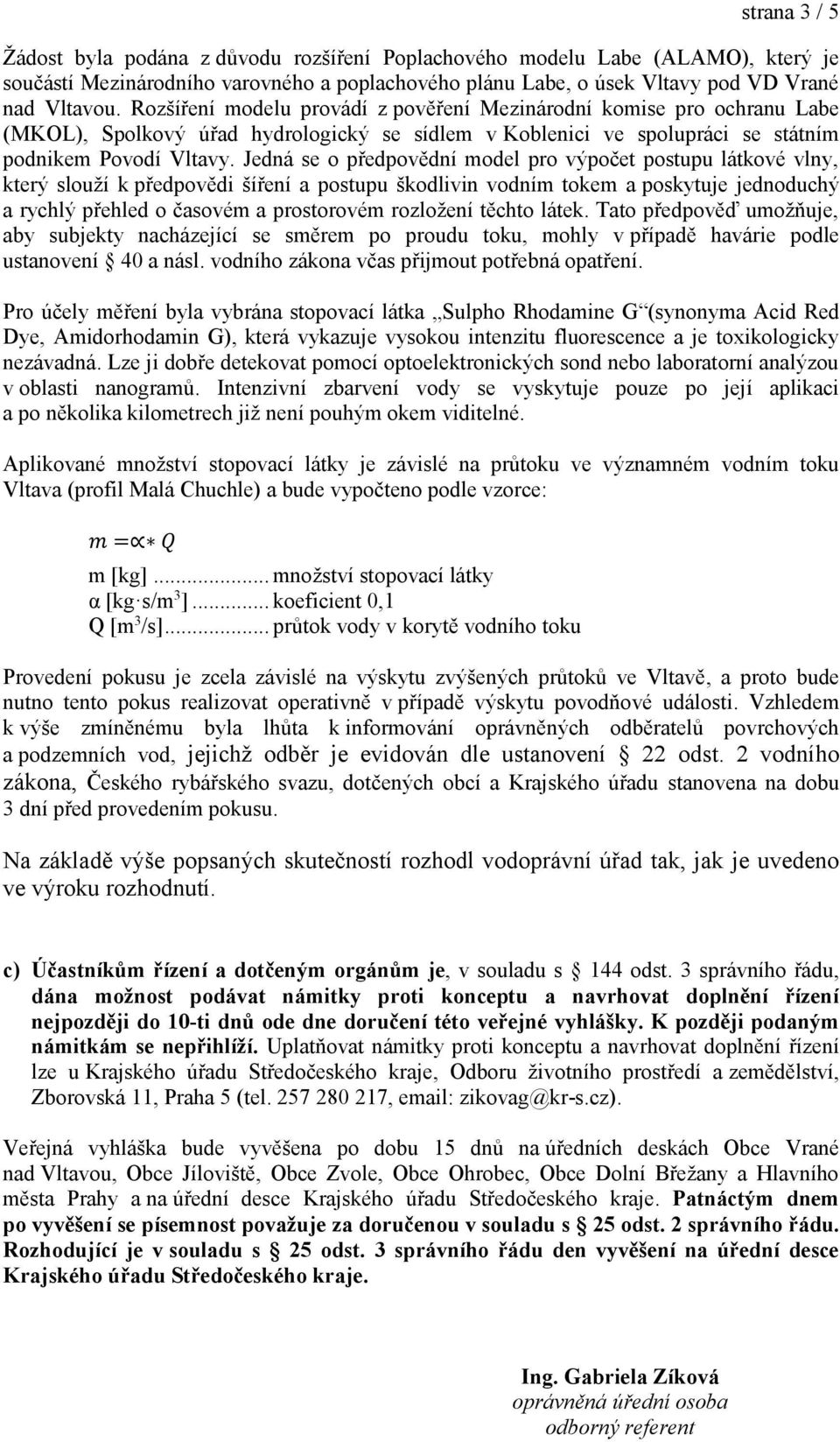 Jedná se o předpovědní model pro výpočet postupu látkové vlny, který slouží k předpovědi šíření a postupu škodlivin vodním tokem a poskytuje jednoduchý a rychlý přehled o časovém a prostorovém