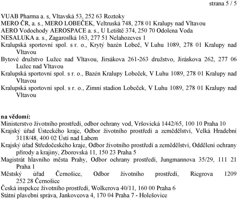 , Krytý bazén Lobeč, V Luhu 1089, 278 01 Kralupy nad Bytové družstvo Lužec nad, Jirsákova 261-263 družstvo, Jiráskova 262, 277 06 Lužec nad Kralupská sportovní spol. s r. o.