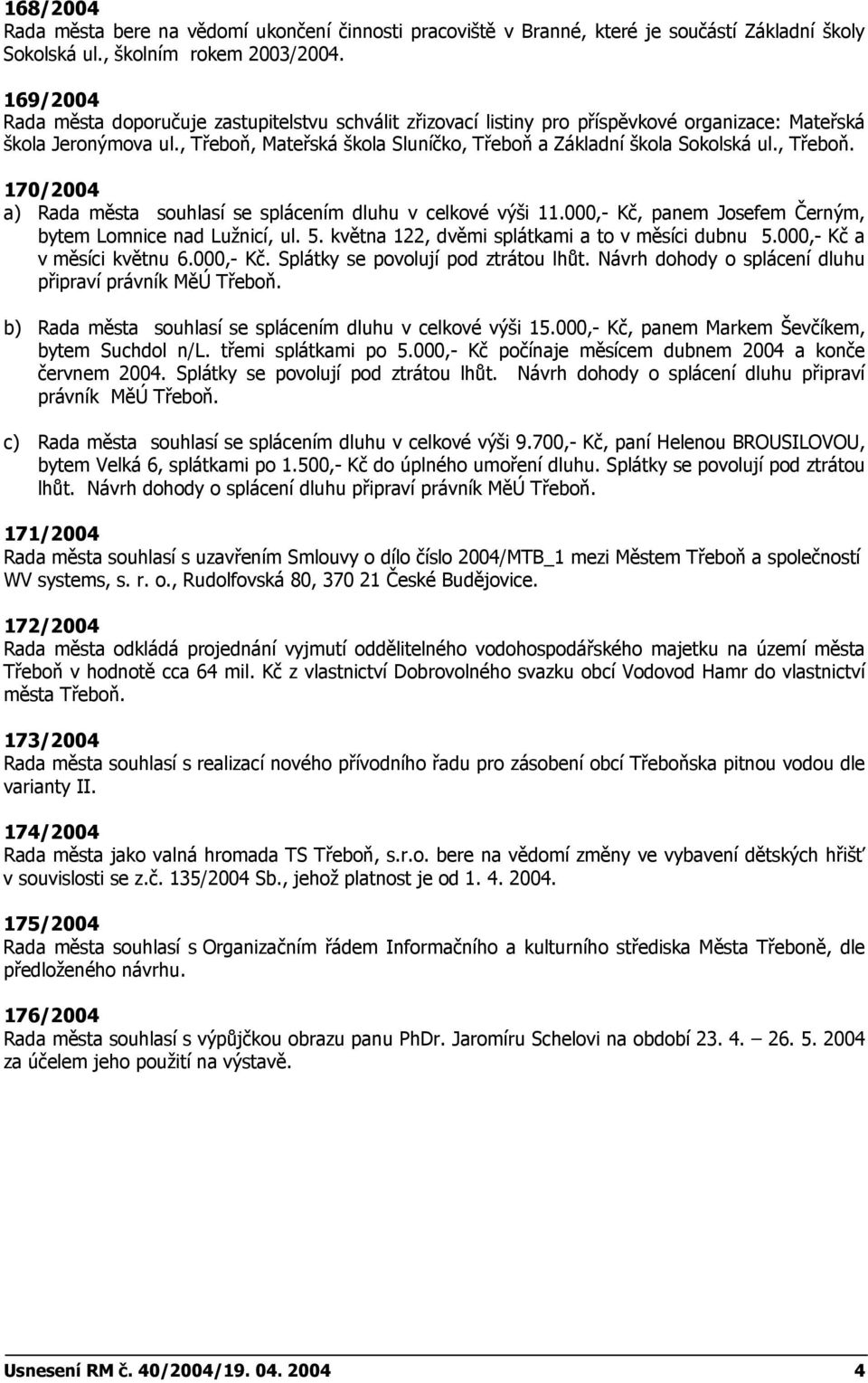 , Třeboň, Mateřská škola Sluníčko, Třeboň a Základní škola Sokolská ul., Třeboň. 170/2004 a) Rada města souhlasí se splácením dluhu v celkové výši 11.