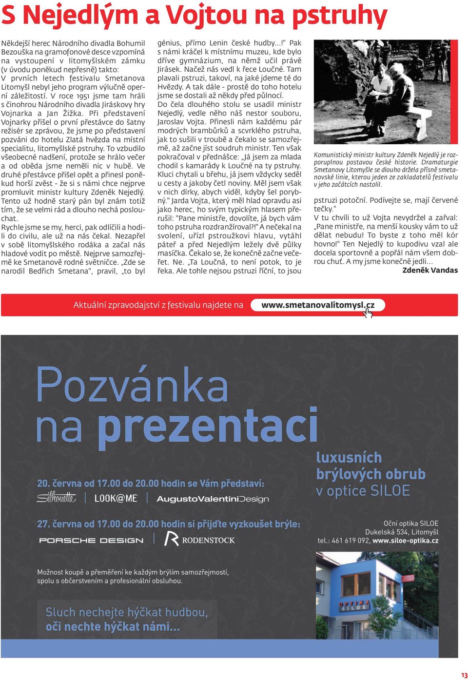 Při představení Vojnarky přišel o první přestávce do šatny režisér se zprávou, že jsme po představení pozváni do hotelu Zlatá hvězda na místní specialitu, litomyšlské pstruhy.