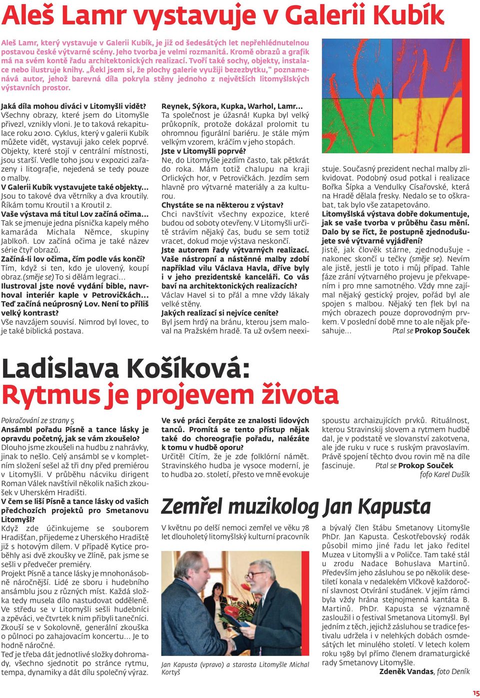 Řekl jsem si, že plochy galerie využiji bezezbytku," poznamenává autor, jehož barevná díla pokryla stěny jednoho z největších litomyšlských výstavních prostor.