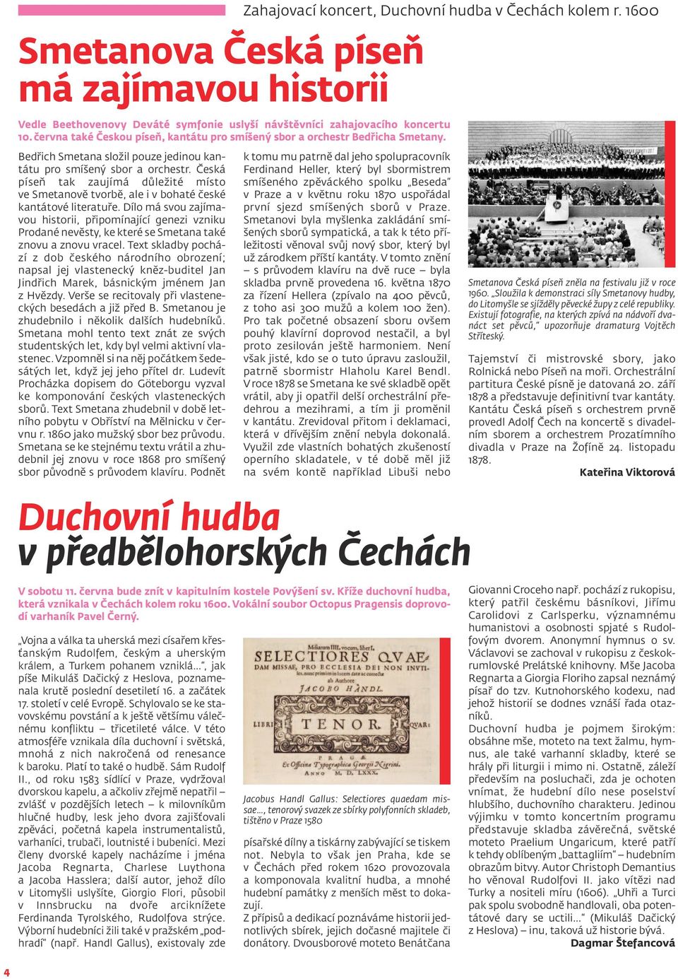 Česká píseň tak zaujímá důležité místo ve Smetanově tvorbě, ale i v bohaté české kantátové literatuře.