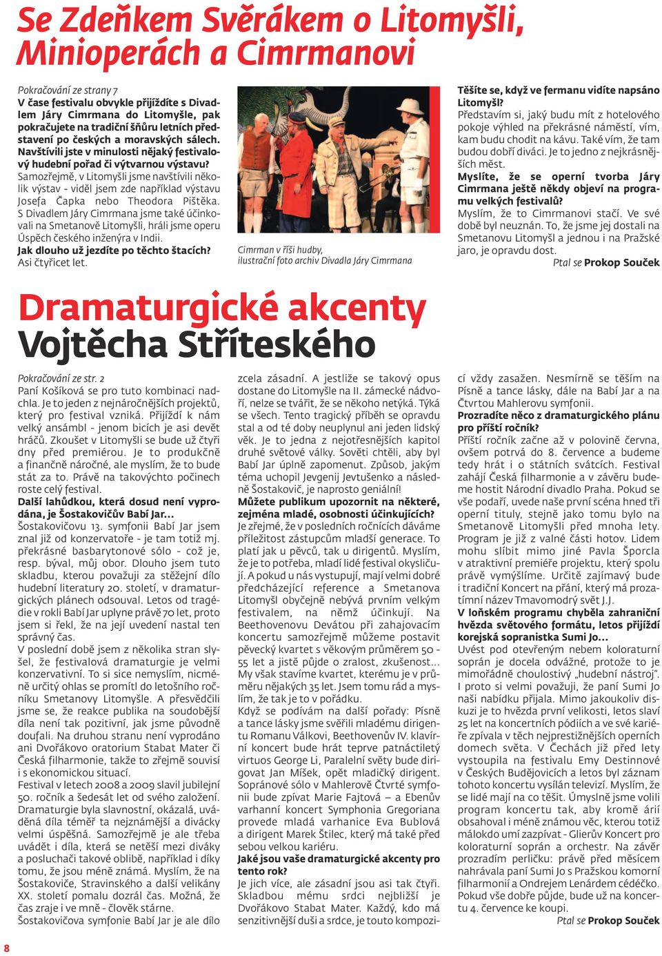 Samozřejmě, v Litomyšli jsme navštívili několik výstav - viděl jsem zde například výstavu Josefa Čapka nebo Theodora Pištěka.