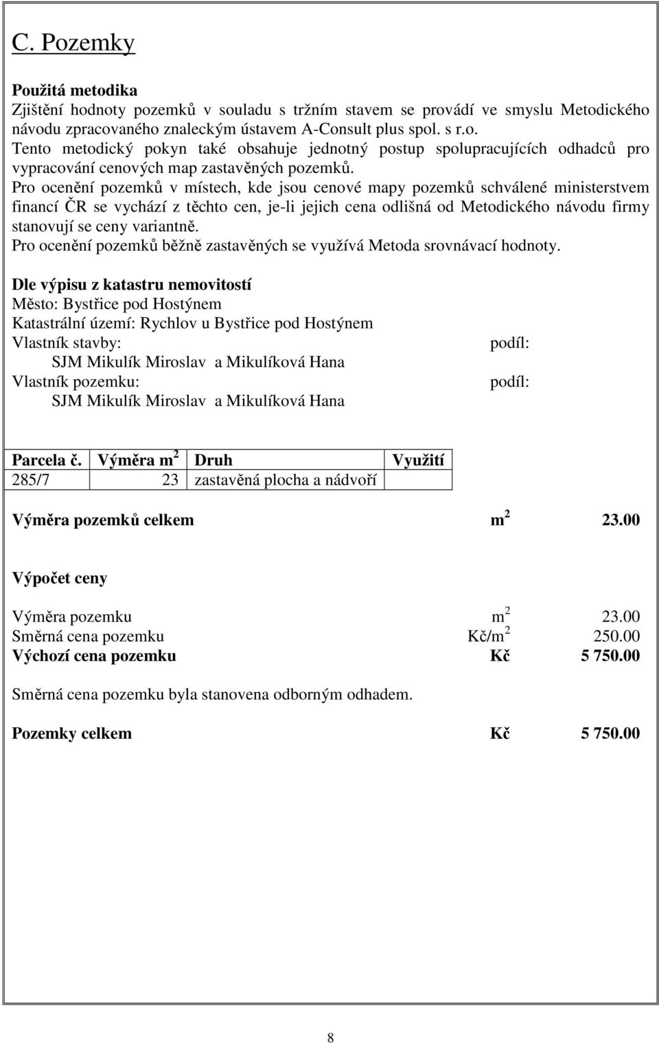 variantně. Pro ocenění pozemků běžně zastavěných se využívá Metoda srovnávací hodnoty.