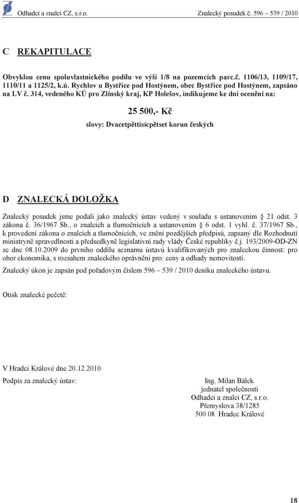 314, vedeného KÚ pro Zlínský kraj, KP Holešov, indikujeme ke dni ocen ní na: 25 500,- K slovy: Dvacetp ttisícp tset korun eských D ZNALECKÁ DOLOŽKA Znalecký posudek jsme podali jako znalecký ústav
