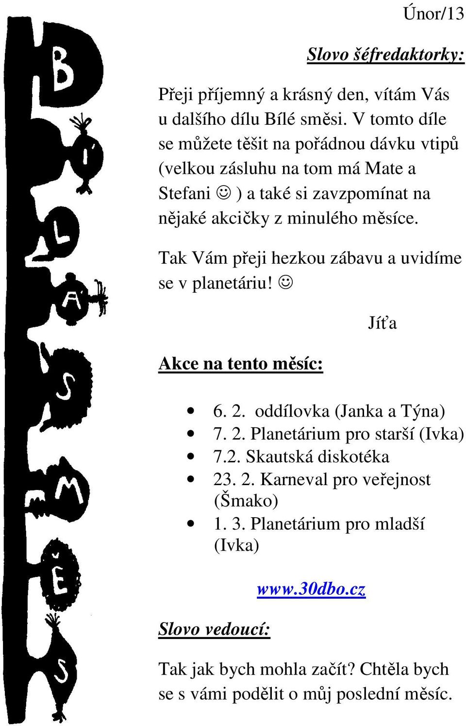 měsíce. Tak Vám přeji hezkou zábavu a uvidíme se v planetáriu! Akce na tento měsíc: Jíťa 6. 2. oddílovka (Janka a Týna) 7. 2. Planetárium pro starší (Ivka) 7.
