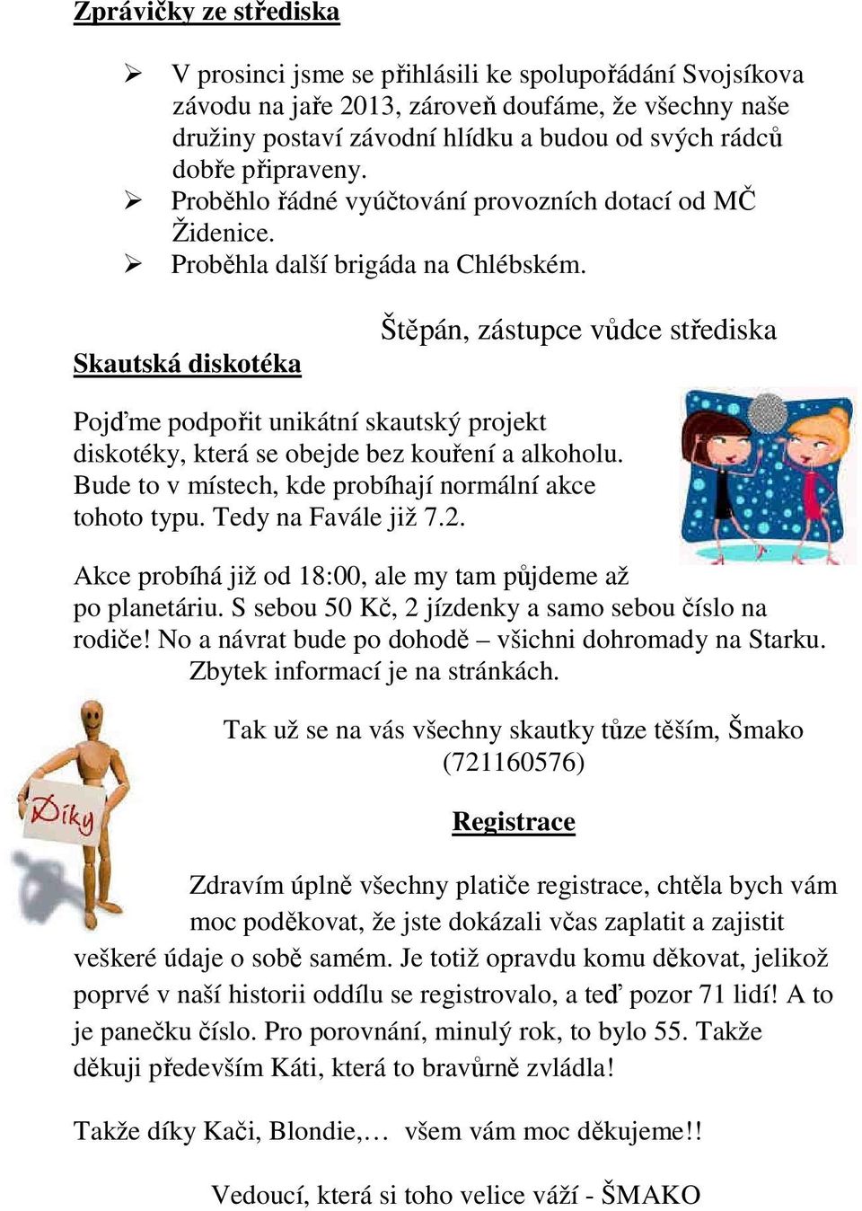 Skautská diskotéka Štěpán, zástupce vůdce střediska Pojďme podpořit unikátní skautský projekt diskotéky, která se obejde bez kouření a alkoholu.
