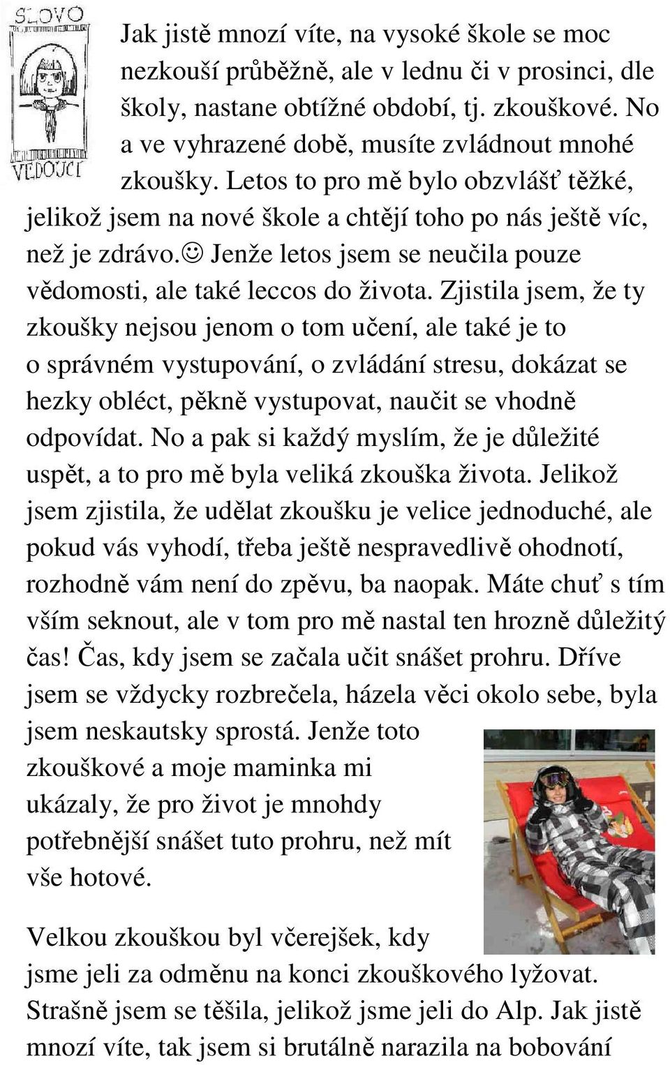Zjistila jsem, že ty zkoušky nejsou jenom o tom učení, ale také je to o správném vystupování, o zvládání stresu, dokázat se hezky obléct, pěkně vystupovat, naučit se vhodně odpovídat.