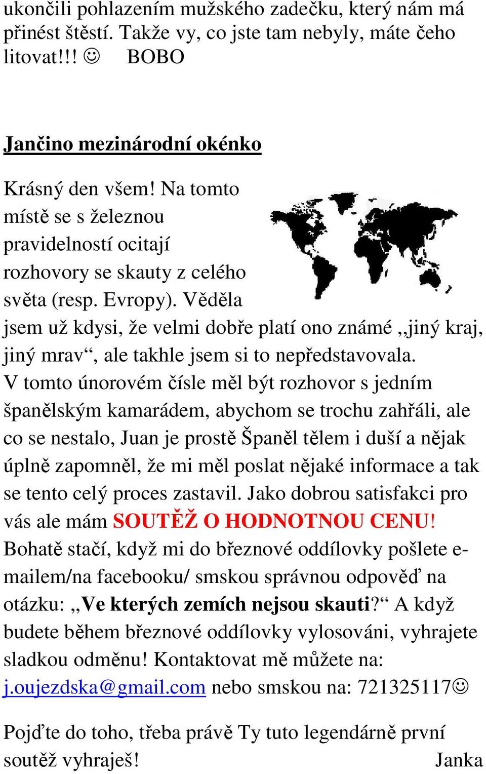 Věděla jsem už kdysi, že velmi dobře platí ono známé,,jiný kraj, jiný mrav, ale takhle jsem si to nepředstavovala.
