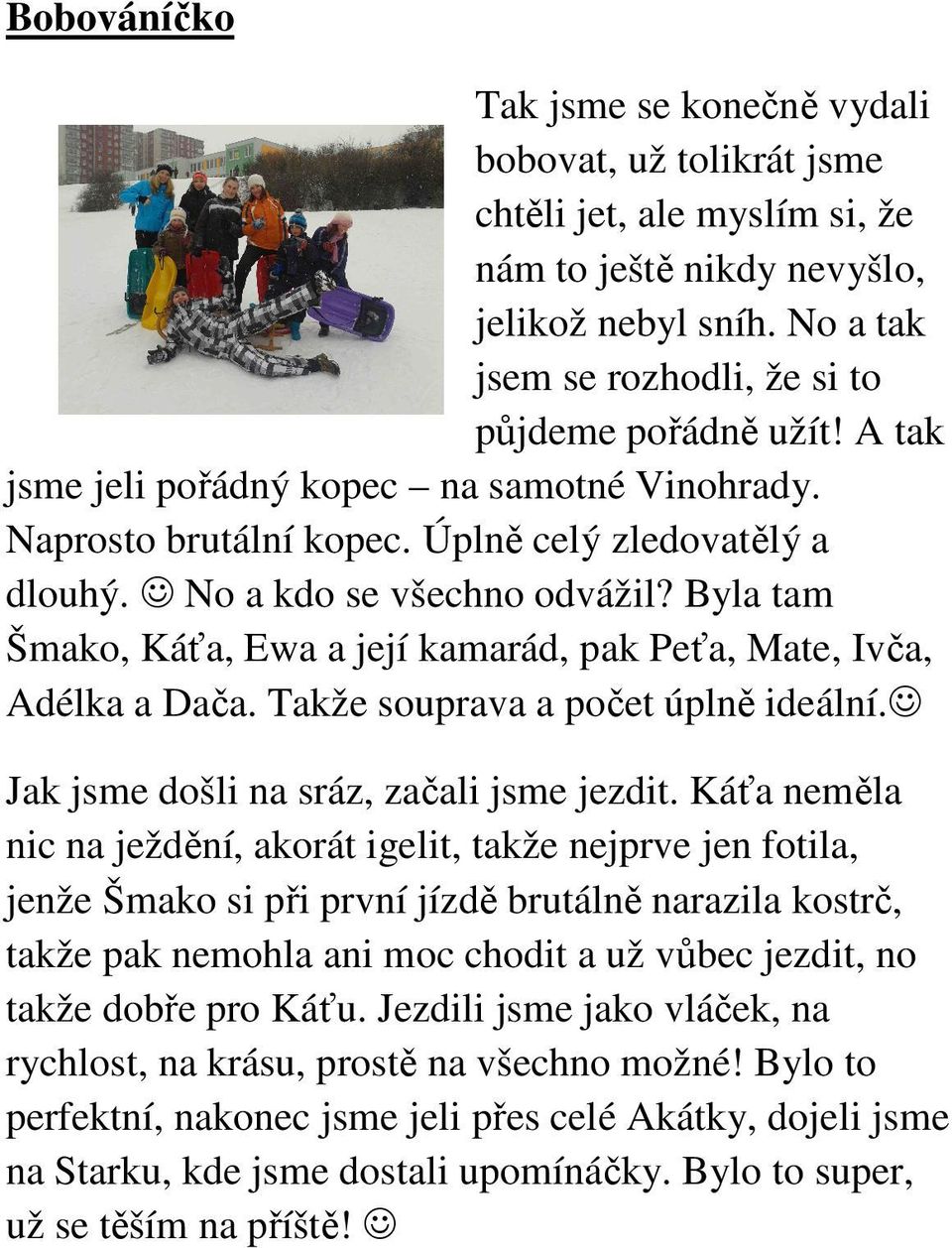 Byla tam Šmako, Káťa, Ewa a její kamarád, pak Peťa, Mate, Ivča, Adélka a Dača. Takže souprava a počet úplně ideální. Jak jsme došli na sráz, začali jsme jezdit.
