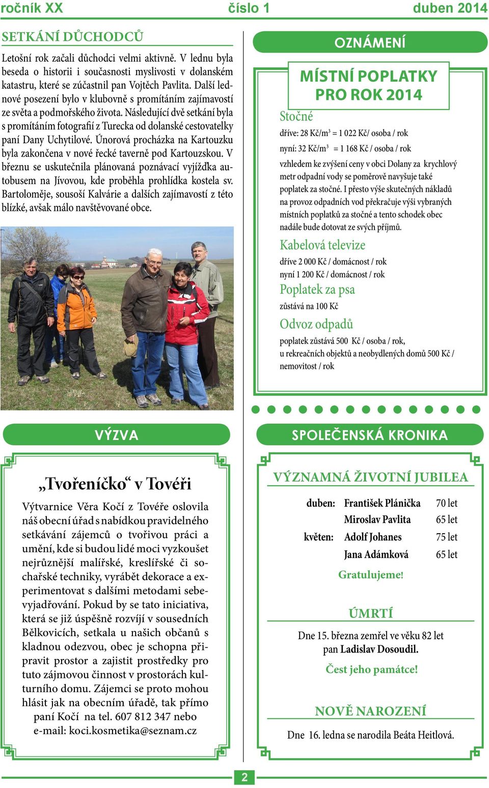 Následující dvě setkání byla s promítáním fotografií z Turecka od dolanské cestovatelky paní Dany Uchytilové. Únorová procházka na Kartouzku byla zakončena v nové řecké taverně pod Kartouzskou.