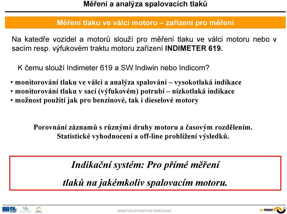 monitorování tlaku ve válci a analýza spalování vysokotlaká indikace monitorování tlaku v sací (výfukovém) potrubí nízkotlaká indikace možnost použití jak