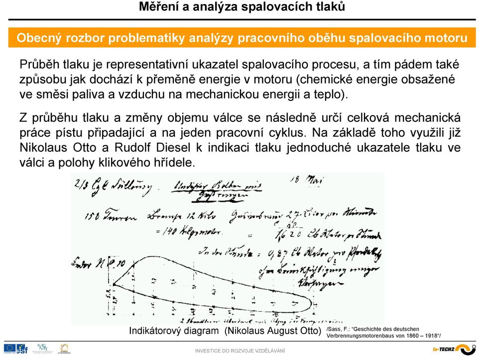 Z průběhu tlaku a změny objemu válce se následně určí celková mechanická práce pístu připadající a na jeden pracovní cyklus.
