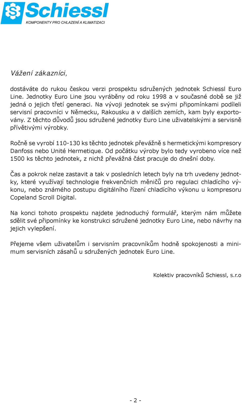 Na vývoji jednotek se svými připomínkami podíleli servisní pracovníci v Německu, Rakousku a v dalších zemích, kam byly exportovány.