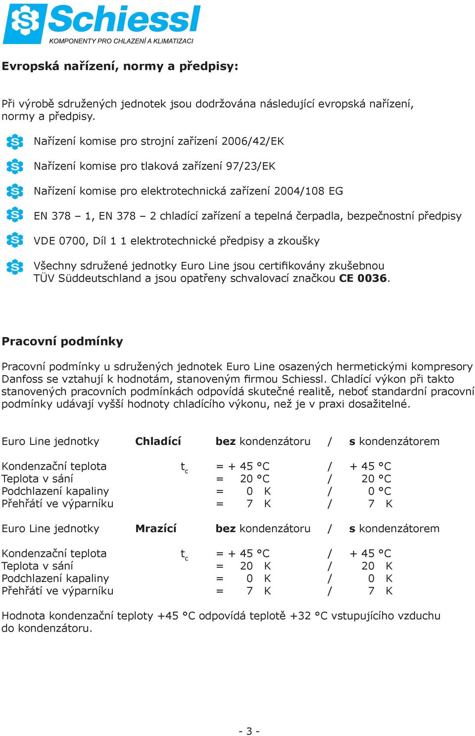 čerpadla, bezpečnostní předpisy VDE 0700, Díl 1 1 elektrotechnické předpisy a zkoušky Všechny sdružené jednotky Euro Line jsou certifikovány zkušebnou TÜV Süddeutschland a jsou opatřeny schvalovací