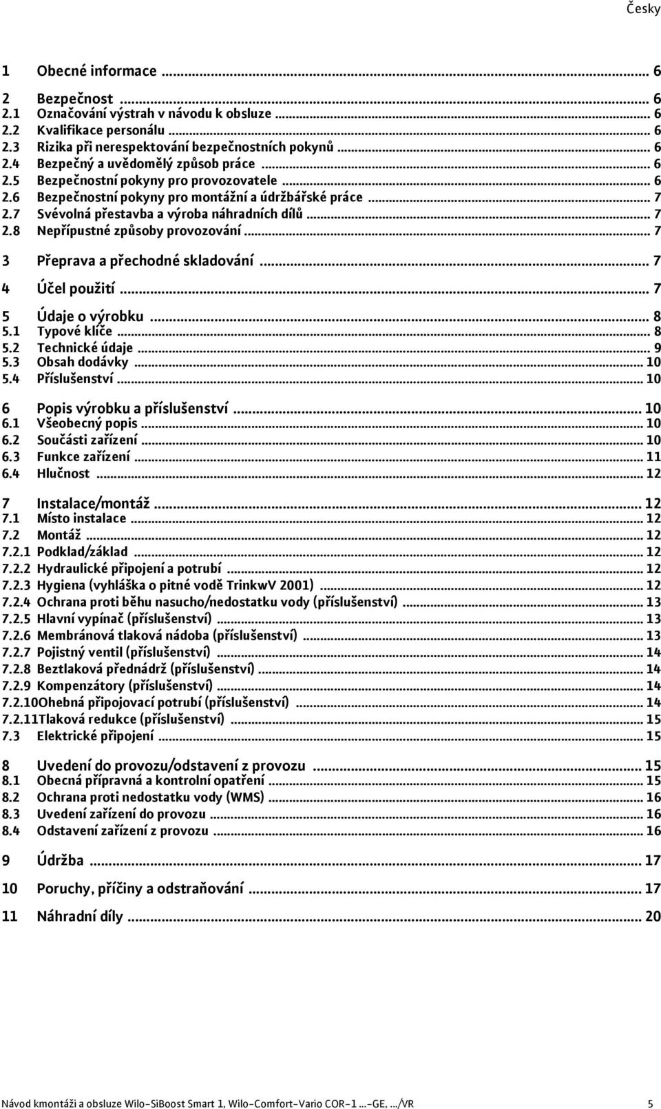 .. 7 3 Přeprava a přechodné skladování... 7 4 Účel použití... 7 5 Údaje o výrobku... 8 5.1 Typové klíče... 8 5.2 Technické údaje... 9 5.3 Obsah dodávky... 10 5.4 Příslušenství.