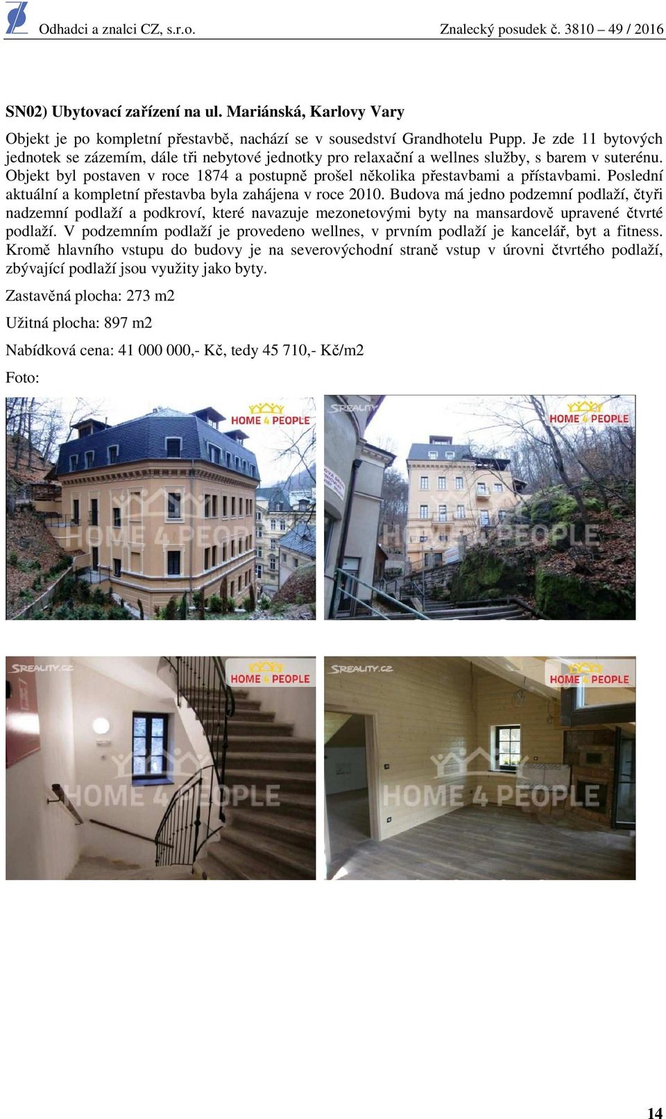 Objekt byl postaven v roce 1874 a postupně prošel několika přestavbami a přístavbami. Poslední aktuální a kompletní přestavba byla zahájena v roce 2010.