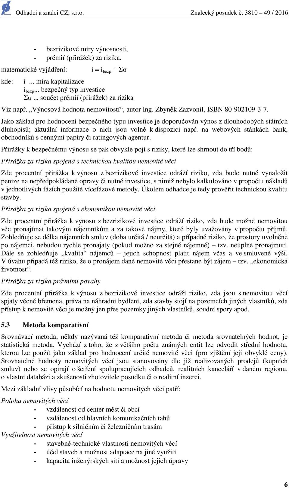 Jako základ pro hodnocení bezpečného typu investice je doporučován výnos z dlouhodobých státních dluhopisů; aktuální informace o nich jsou volně k dispozici např.