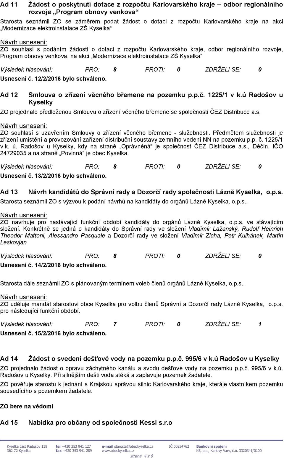 elektroinstalace ZŠ Kyselka Usnesení č. 12/2/2016 bylo schváleno. Ad 12 Smlouva o zřízení věcného břemene na pozemku p.p.č. 1225/1 v k.