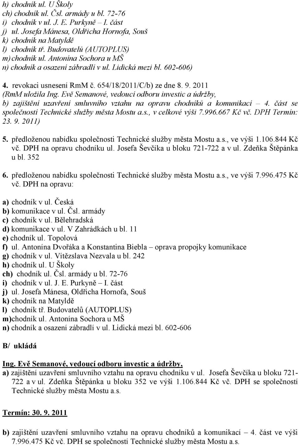 2011 (RmM uložila Ing. Evě Semanové, vedoucí odboru investic a údržby, b) zajištění uzavření smluvního vztahu na opravu chodníků a komunikací 4. část se společností Technické služby města Mostu a.s., v celkové výši 7.