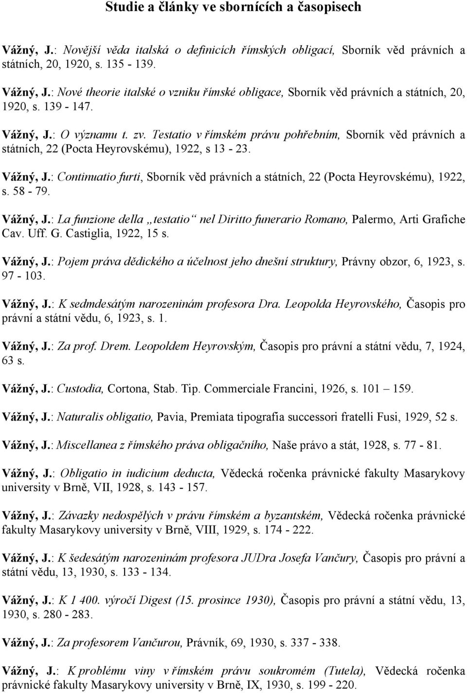 58-79. Vážný, J.: La funzione della testatio nel Diritto funerario Romano, Palermo, Arti Grafiche Cav. Uff. G. Castiglia, 1922, 15 s. Vážný, J.: Pojem práva dědického a účelnost jeho dnešní struktury, Právny obzor, 6, 1923, s.