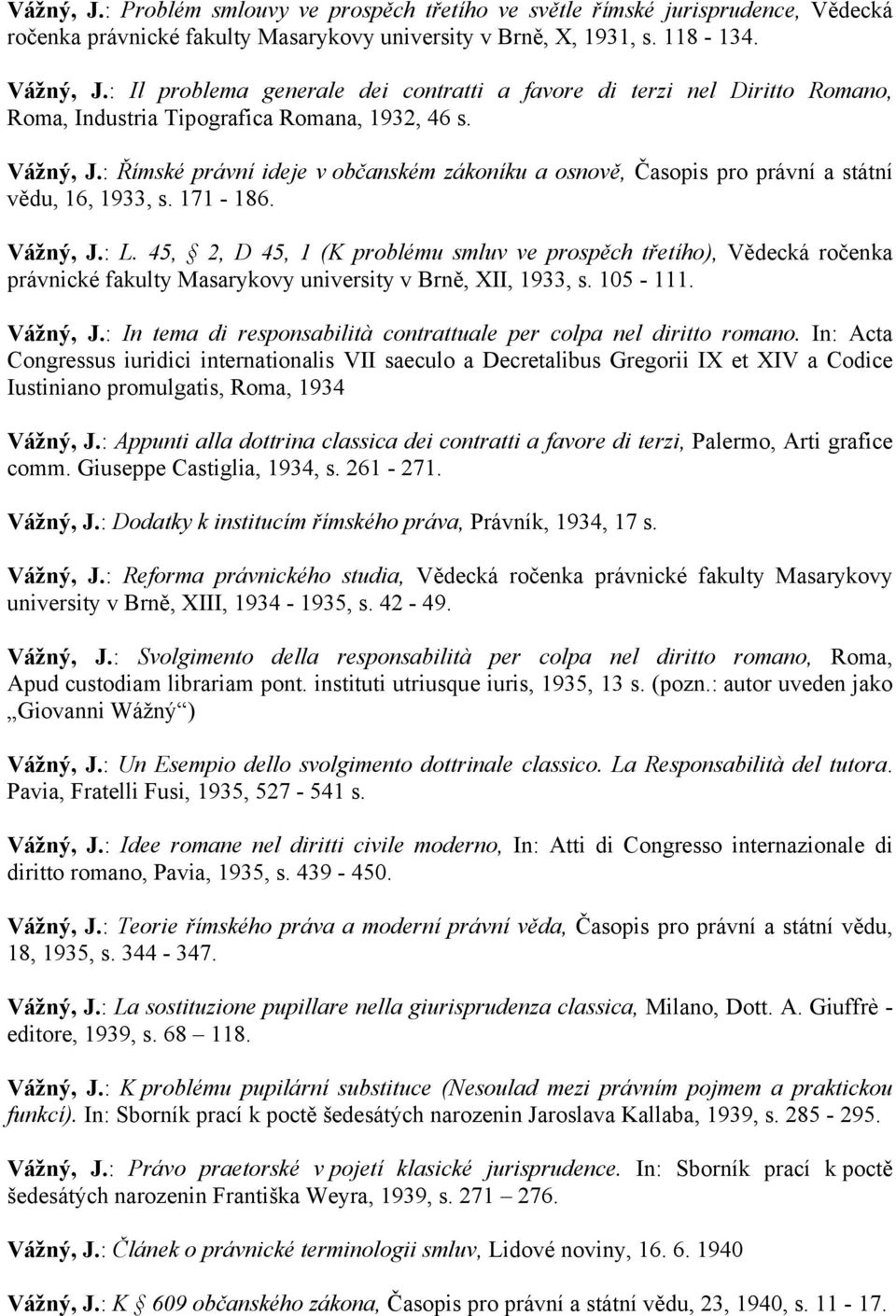 : Římské právní ideje v občanském zákoníku a osnově, Časopis pro právní a státní vědu, 16, 1933, s. 171-186. Vážný, J.: L.