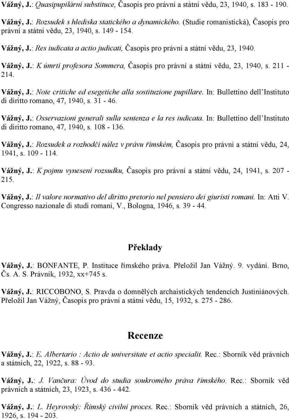 211-214. Vážný, J.: Note critiche ed esegetiche alla sostituzione pupillare. In: Bullettino dell Instituto di diritto romano, 47, 1940, s. 31-46. Vážný, J.: Osservazioni generali sulla sentenza e la res iudicata.