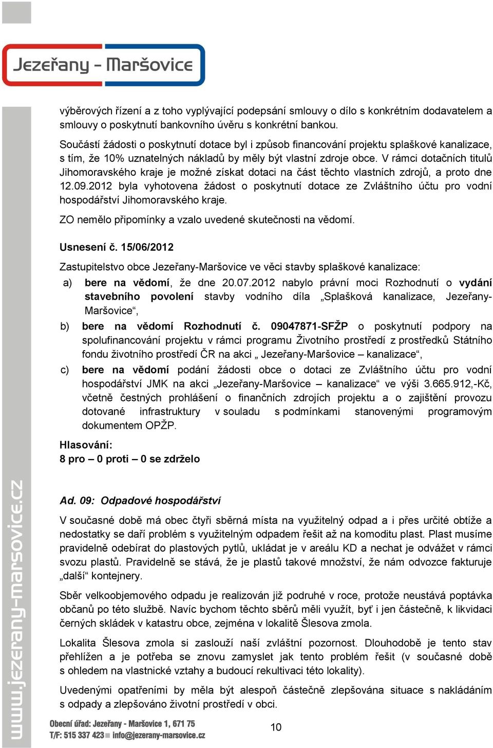 V rámci dotačních titulů Jihomoravského kraje je možné získat dotaci na část těchto vlastních zdrojů, a proto dne 12.09.