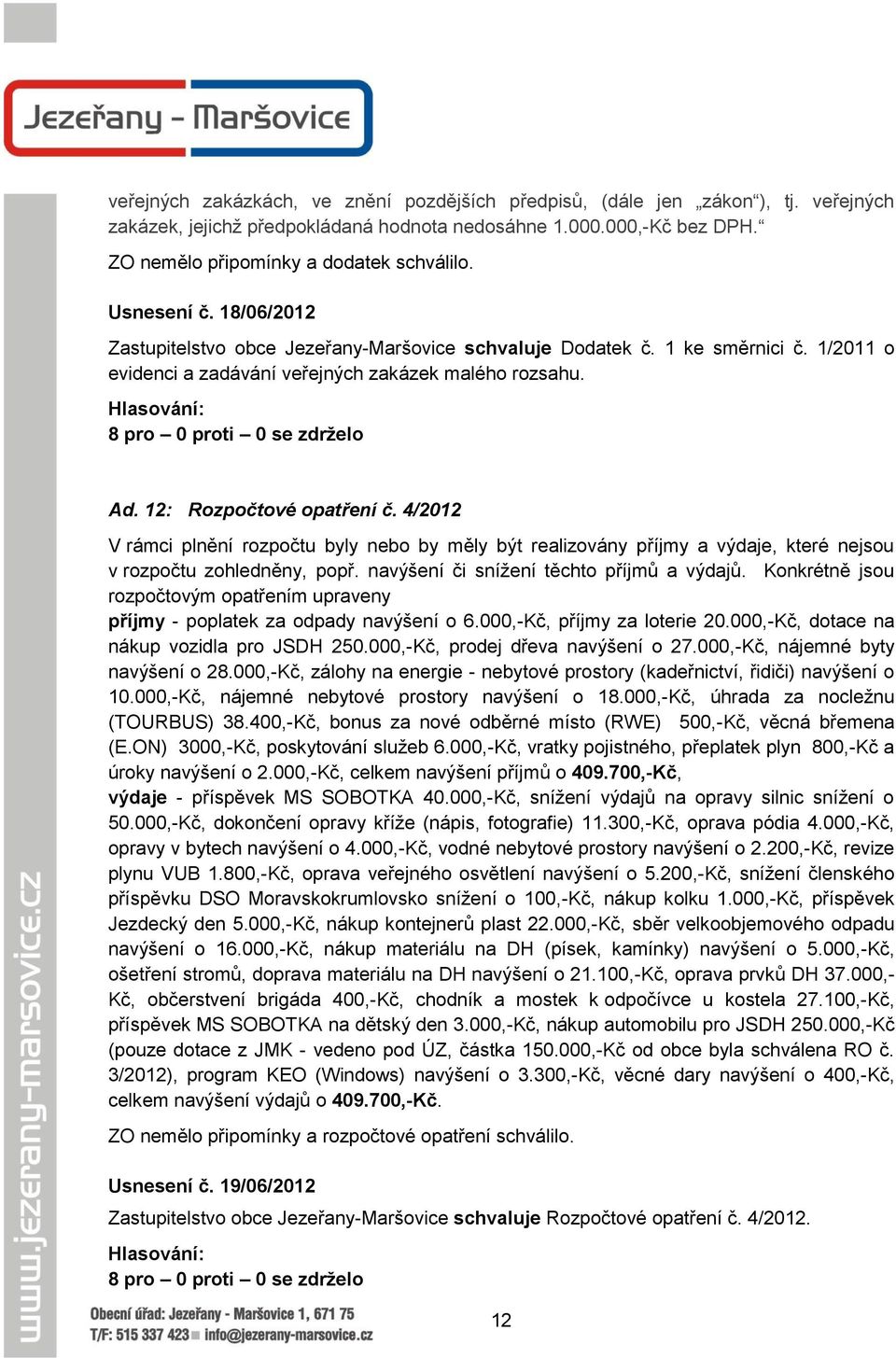 4/2012 V rámci plnění rozpočtu byly nebo by měly být realizovány příjmy a výdaje, které nejsou v rozpočtu zohledněny, popř. navýšení či snížení těchto příjmů a výdajů.