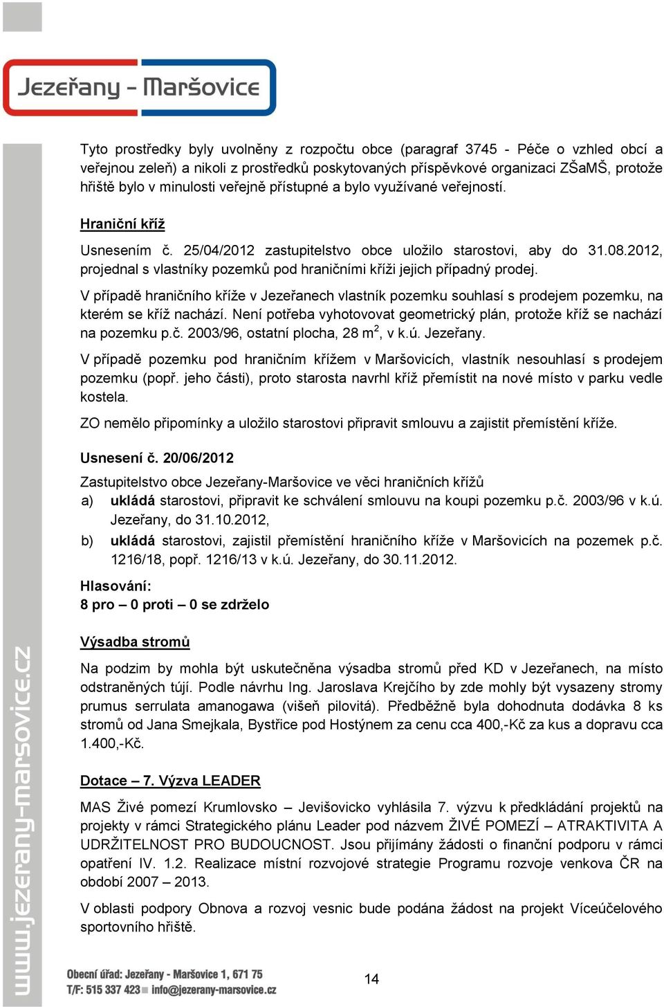 2012, projednal s vlastníky pozemků pod hraničními kříži jejich případný prodej. V případě hraničního kříže v Jezeřanech vlastník pozemku souhlasí s prodejem pozemku, na kterém se kříž nachází.